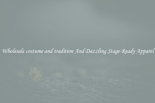 Wholesale costume and tradition And Dazzling Stage-Ready Apparel