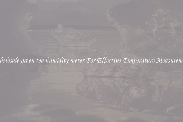 Wholesale green tea humidity meter For Effective Temperature Measurement