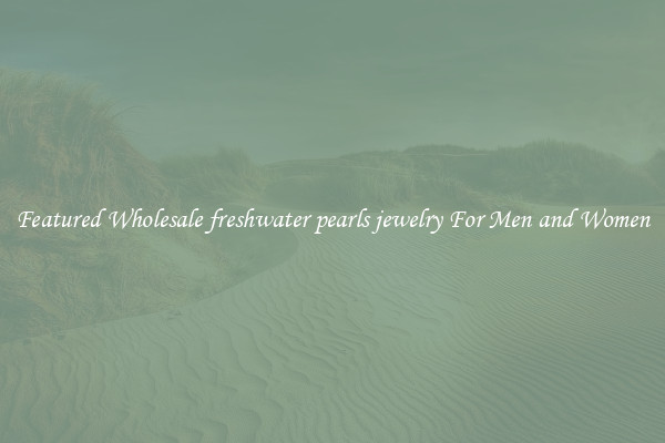 Featured Wholesale freshwater pearls jewelry For Men and Women
