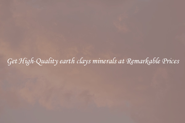 Get High-Quality earth clays minerals at Remarkable Prices