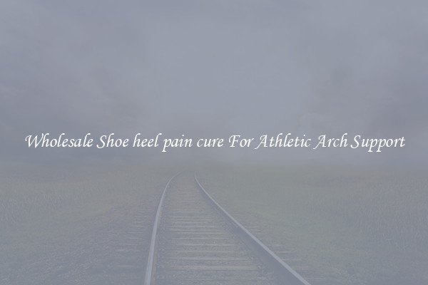 Wholesale Shoe heel pain cure For Athletic Arch Support