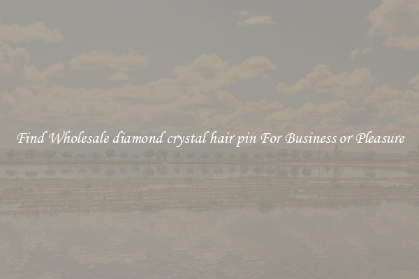 Find Wholesale diamond crystal hair pin For Business or Pleasure