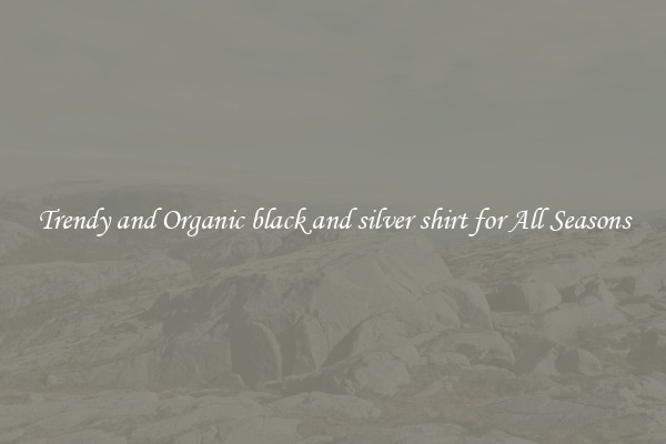 Trendy and Organic black and silver shirt for All Seasons