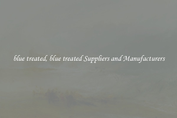 blue treated, blue treated Suppliers and Manufacturers