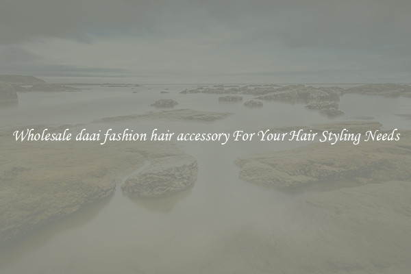 Wholesale daai fashion hair accessory For Your Hair Styling Needs