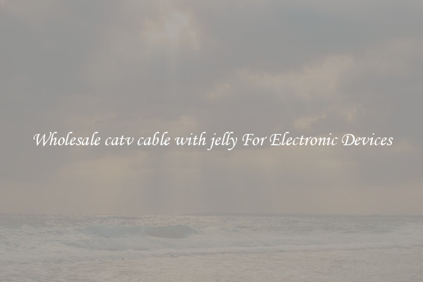 Wholesale catv cable with jelly For Electronic Devices