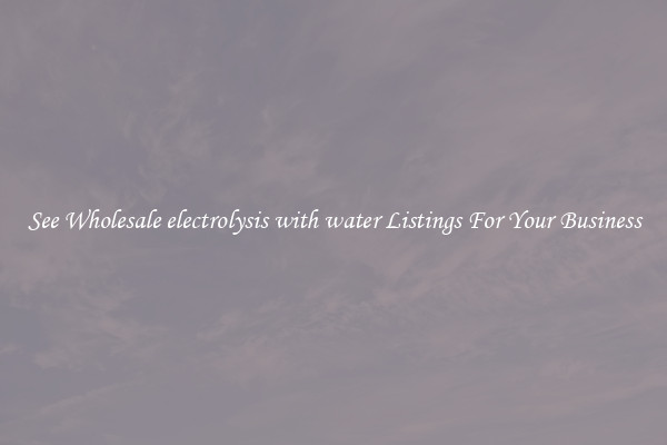 See Wholesale electrolysis with water Listings For Your Business
