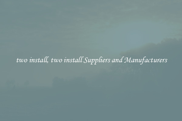 two install, two install Suppliers and Manufacturers