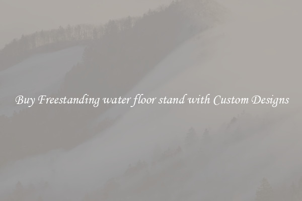 Buy Freestanding water floor stand with Custom Designs