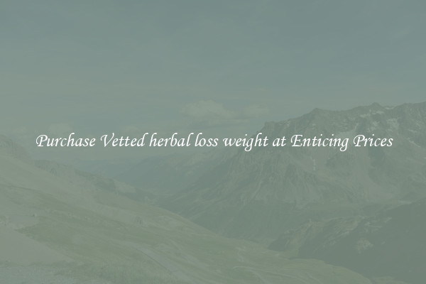 Purchase Vetted herbal loss weight at Enticing Prices