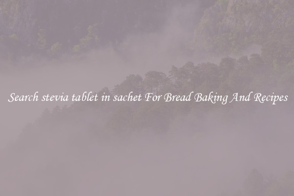 Search stevia tablet in sachet For Bread Baking And Recipes