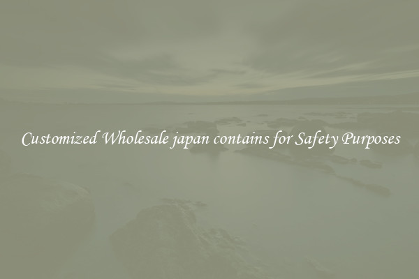 Customized Wholesale japan contains for Safety Purposes
