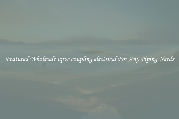Featured Wholesale upvc coupling electrical For Any Piping Needs