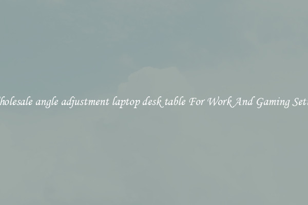 Wholesale angle adjustment laptop desk table For Work And Gaming Setups