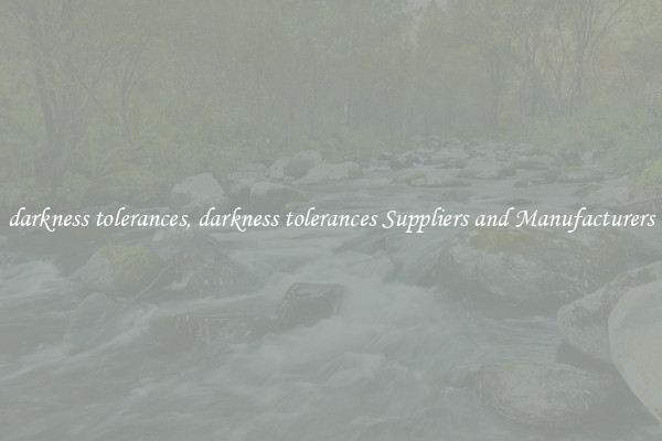 darkness tolerances, darkness tolerances Suppliers and Manufacturers