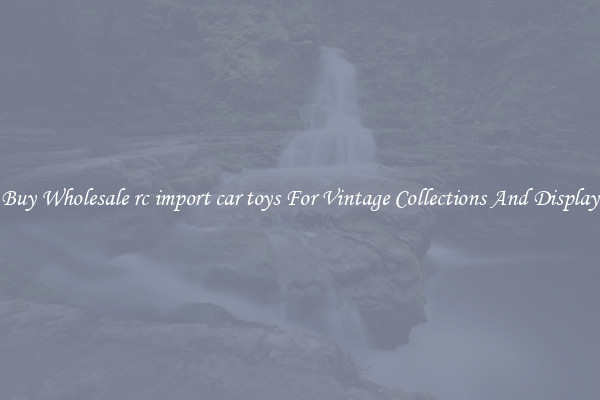 Buy Wholesale rc import car toys For Vintage Collections And Display