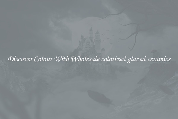 Discover Colour With Wholesale colorized glazed ceramics