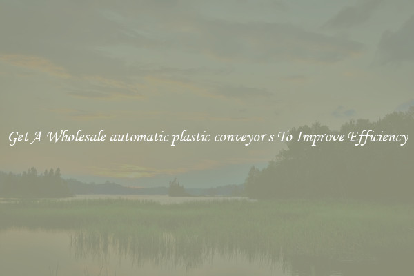 Get A Wholesale automatic plastic conveyor s To Improve Efficiency
