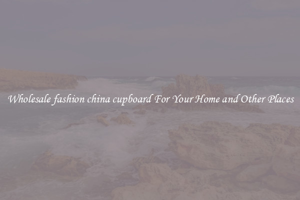 Wholesale fashion china cupboard For Your Home and Other Places