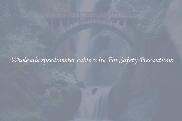 Wholesale speedometer cable wire For Safety Precautions