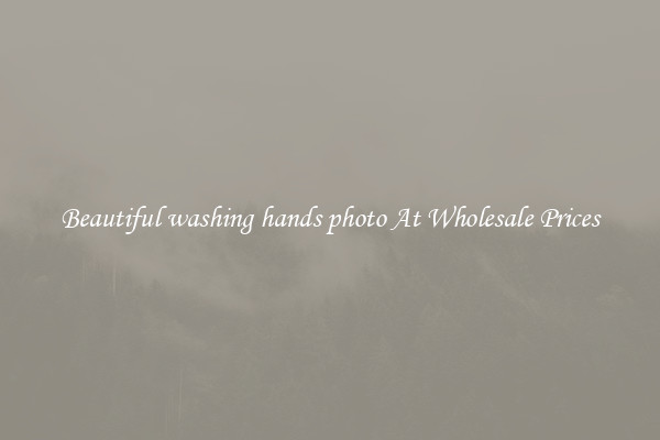 Beautiful washing hands photo At Wholesale Prices