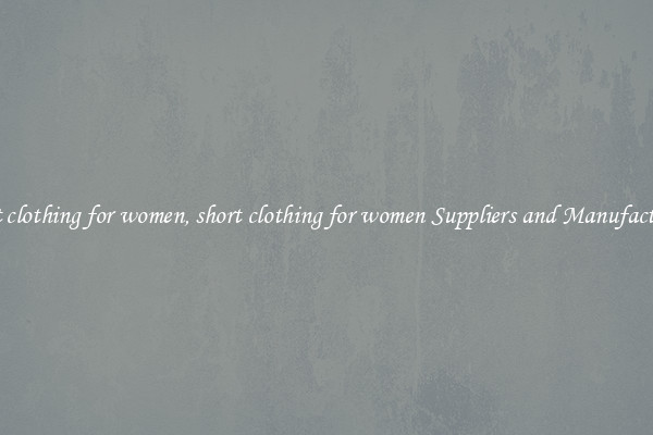 short clothing for women, short clothing for women Suppliers and Manufacturers