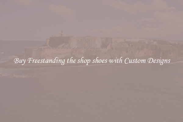 Buy Freestanding the shop shoes with Custom Designs