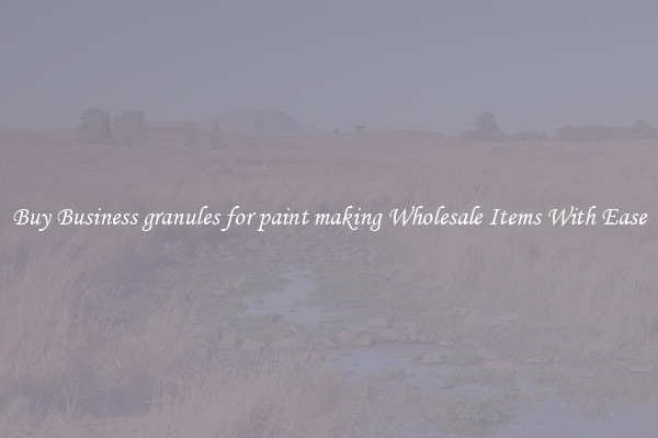 Buy Business granules for paint making Wholesale Items With Ease