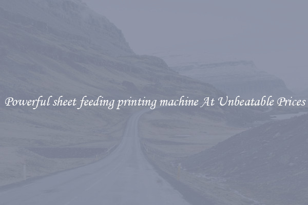 Powerful sheet feeding printing machine At Unbeatable Prices