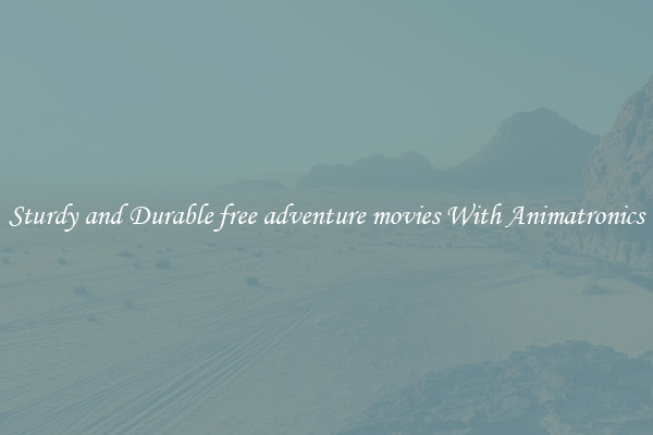 Sturdy and Durable free adventure movies With Animatronics