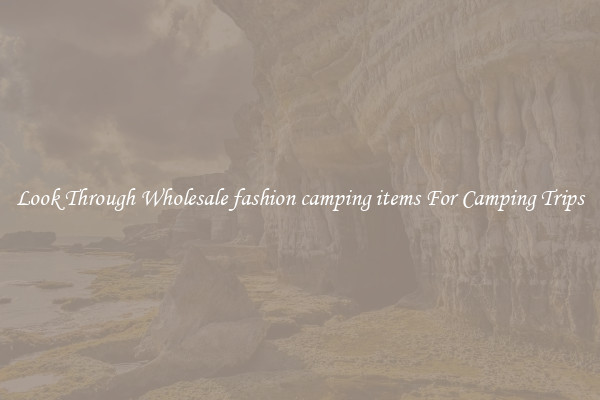 Look Through Wholesale fashion camping items For Camping Trips