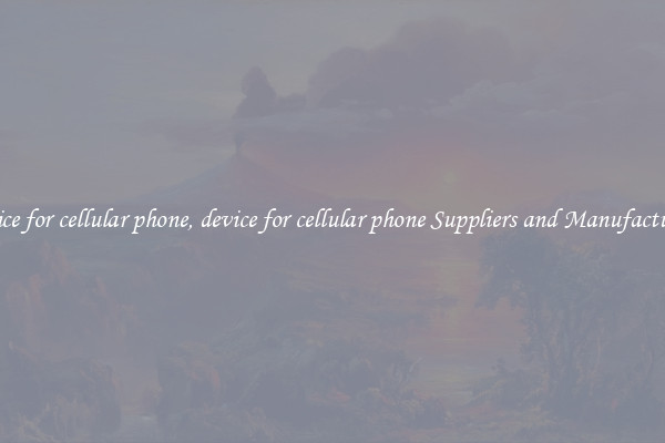 device for cellular phone, device for cellular phone Suppliers and Manufacturers