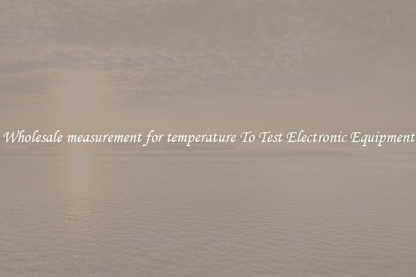 Wholesale measurement for temperature To Test Electronic Equipment