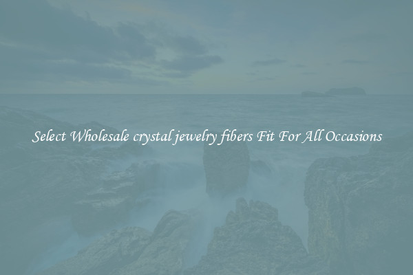 Select Wholesale crystal jewelry fibers Fit For All Occasions