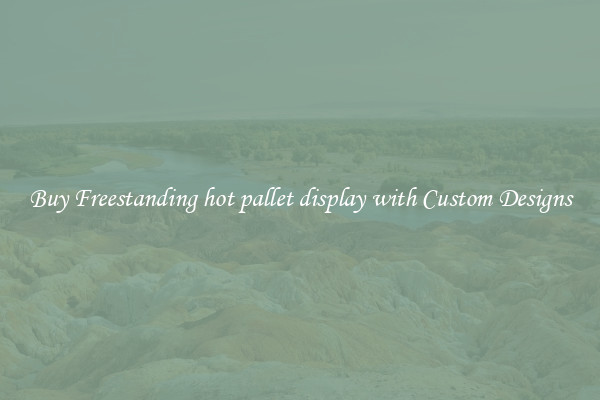 Buy Freestanding hot pallet display with Custom Designs
