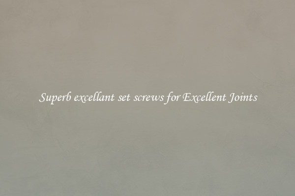Superb excellant set screws for Excellent Joints
