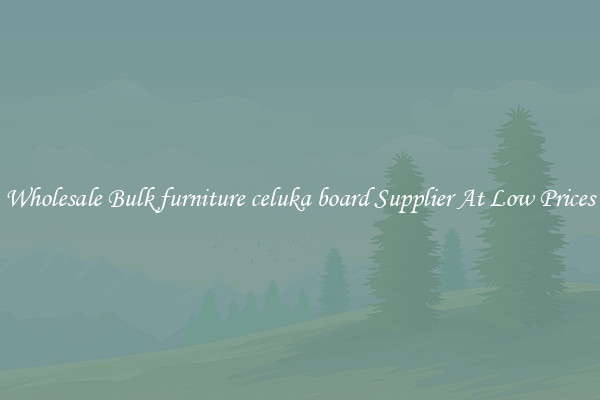 Wholesale Bulk furniture celuka board Supplier At Low Prices