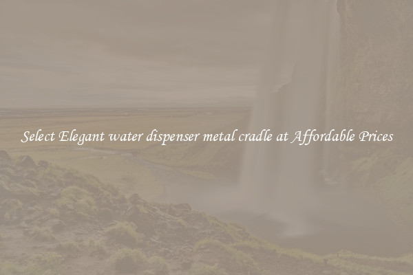 Select Elegant water dispenser metal cradle at Affordable Prices
