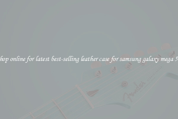 Shop online for latest best-selling leather case for samsung galaxy mega 5.8