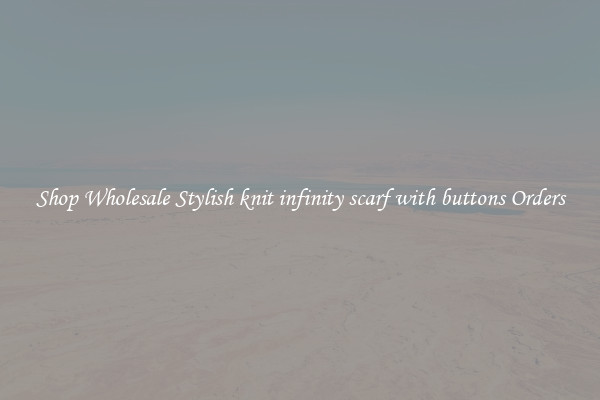 Shop Wholesale Stylish knit infinity scarf with buttons Orders