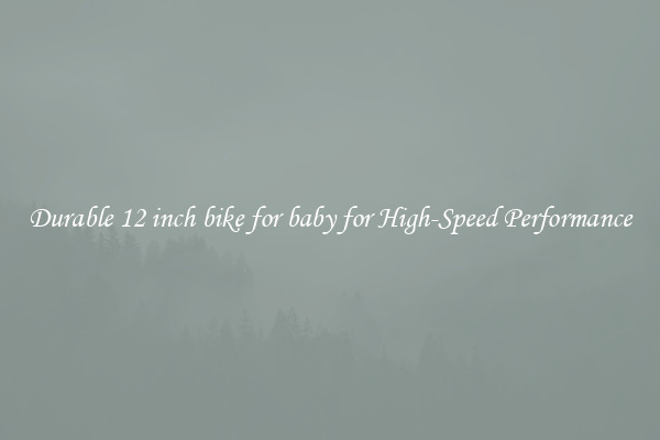 Durable 12 inch bike for baby for High-Speed Performance