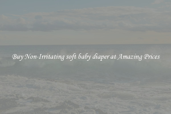 Buy Non-Irritating soft baby diaper at Amazing Prices