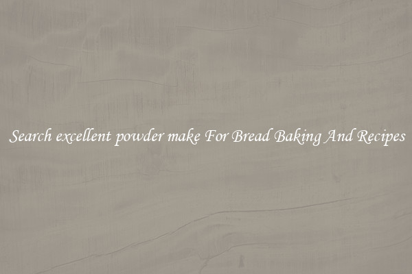 Search excellent powder make For Bread Baking And Recipes