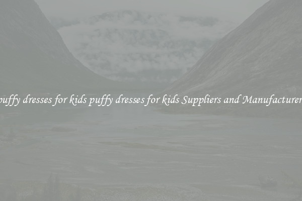 puffy dresses for kids puffy dresses for kids Suppliers and Manufacturers