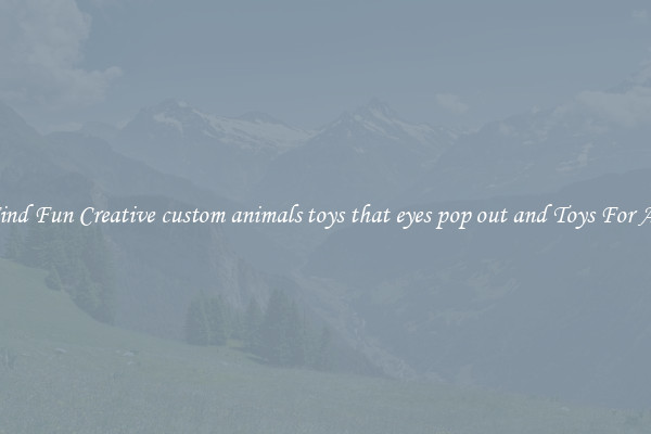 Find Fun Creative custom animals toys that eyes pop out and Toys For All