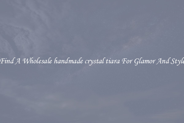 Find A Wholesale handmade crystal tiara For Glamor And Style