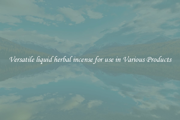 Versatile liquid herbal incense for use in Various Products