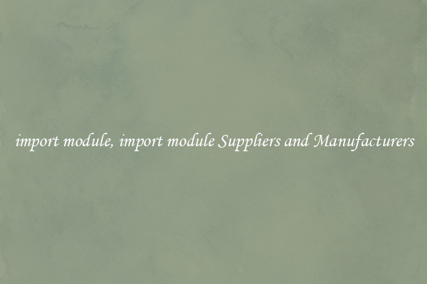 import module, import module Suppliers and Manufacturers