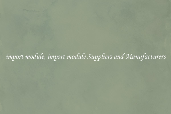 import module, import module Suppliers and Manufacturers