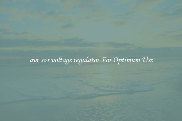 avr svr voltage regulator For Optimum Use